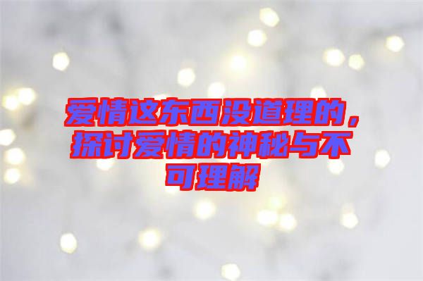 愛情這東西沒道理的，探討愛情的神秘與不可理解