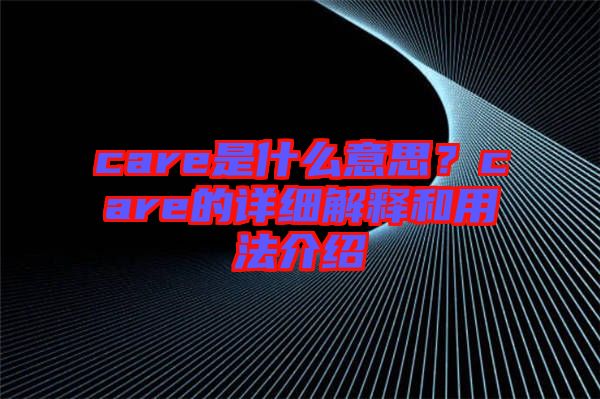 care是什么意思？care的詳細解釋和用法介紹
