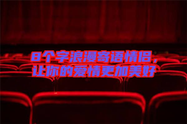 8個(gè)字浪漫寄語(yǔ)情侶，讓你的愛(ài)情更加美好