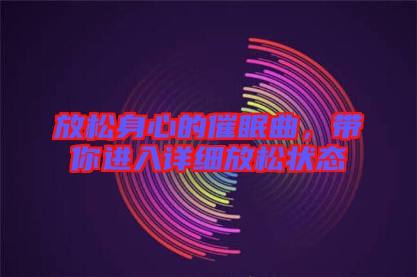 放松身心的催眠曲，帶你進(jìn)入詳細(xì)放松狀態(tài)