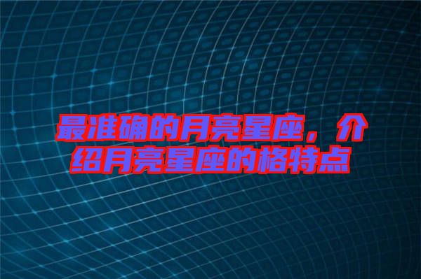 最準確的月亮星座，介紹月亮星座的格特點