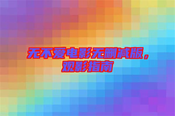 無不愛電影無刪減版，觀影指南