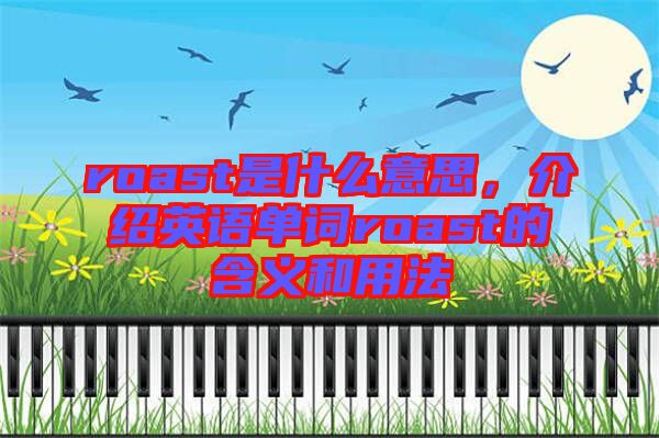 roast是什么意思，介紹英語(yǔ)單詞roast的含義和用法
