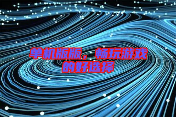 單機版版，暢玩游戲的好選擇