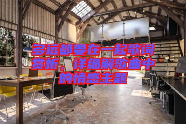 多遠都要在一起歌詞賞析，詳細解歌曲中的情感主題