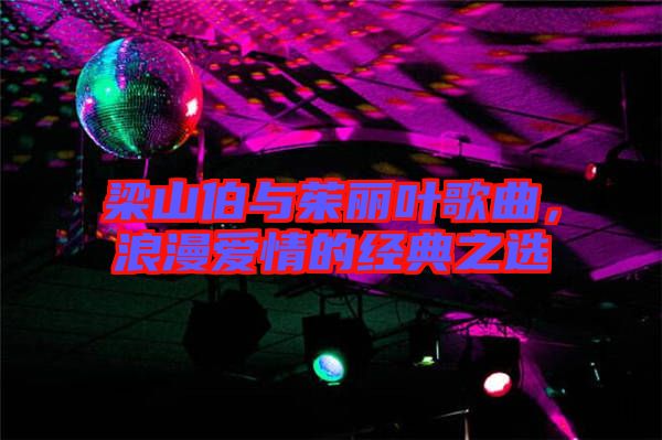 梁山伯與茱麗葉歌曲，浪漫愛情的經(jīng)典之選