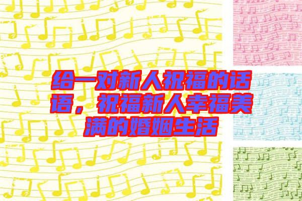 給一對(duì)新人祝福的話語(yǔ)，祝福新人幸福美滿的婚姻生活