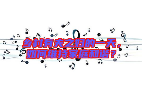 鄉(xiāng)村有夫之婦的一天，如何維持家庭和諧？