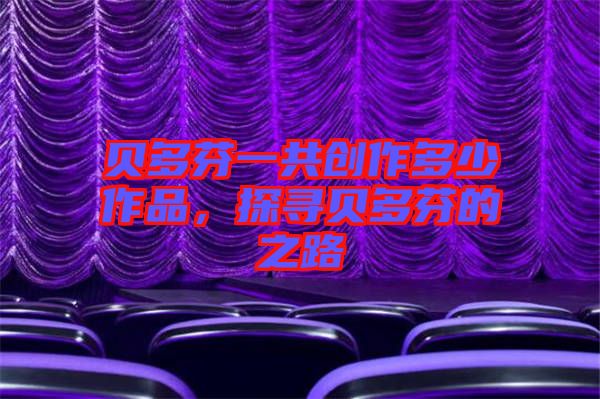 貝多芬一共創(chuàng)作多少作品，探尋貝多芬的之路