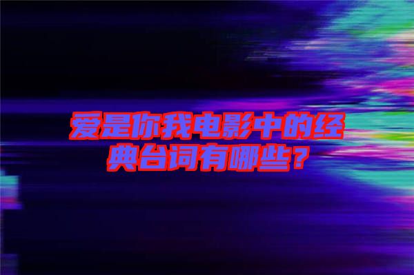 愛是你我電影中的經典臺詞有哪些？