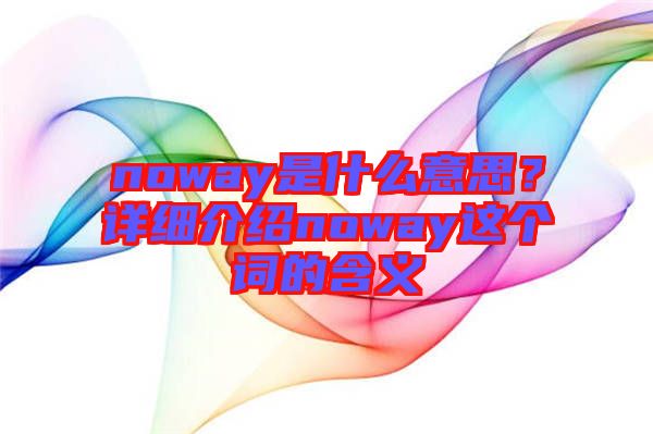 noway是什么意思？詳細介紹noway這個詞的含義