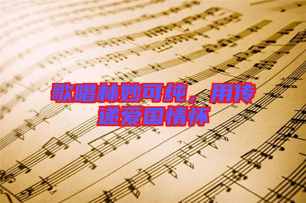 歌唱林妙可純，用傳遞愛國(guó)情懷