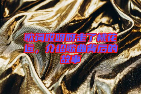 歌詞哎呀呀走了桃花運(yùn)，介紹歌曲背后的故事