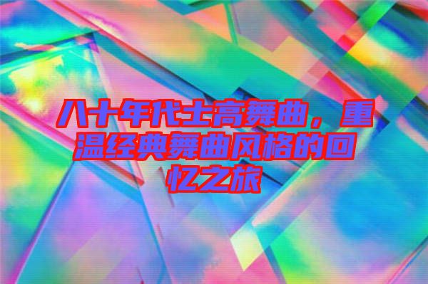 八十年代士高舞曲，重溫經(jīng)典舞曲風(fēng)格的回憶之旅
