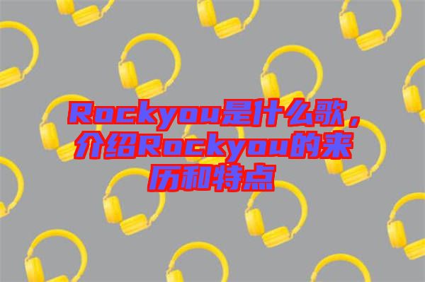 Rockyou是什么歌，介紹Rockyou的來歷和特點(diǎn)