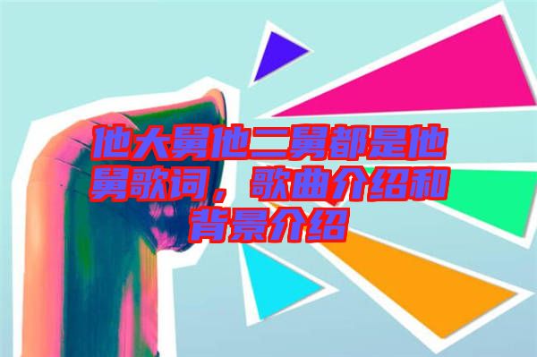 他大舅他二舅都是他舅歌詞，歌曲介紹和背景介紹