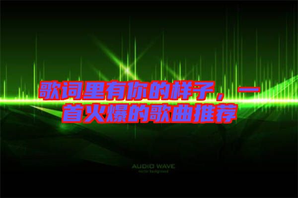歌詞里有你的樣子，一首火爆的歌曲推薦