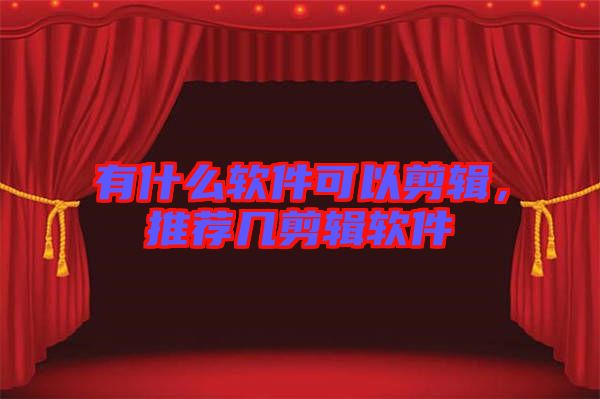 有什么軟件可以剪輯，推薦幾剪輯軟件