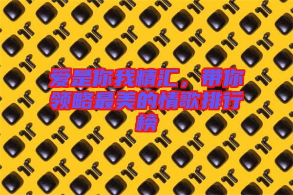 愛是你我精匯，帶你領(lǐng)略最美的情歌排行榜