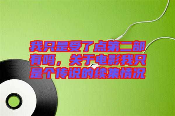 我只是受了點(diǎn)第二部有嗎，關(guān)于電影我只是個(gè)傳說的續(xù)集情況