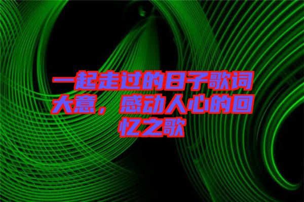一起走過的日子歌詞大意，感動人心的回憶之歌