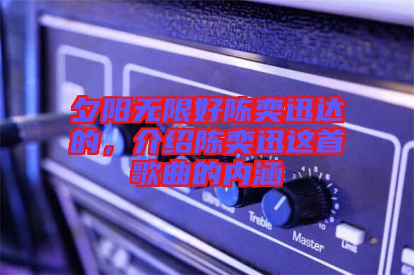 夕陽(yáng)無(wú)限好陳奕迅達(dá)的，介紹陳奕迅這首歌曲的內(nèi)涵