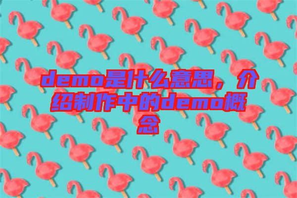 demo是什么意思，介紹制作中的demo概念