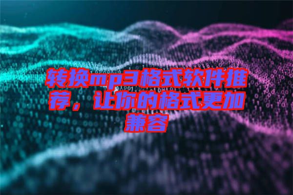 轉(zhuǎn)換mp3格式軟件推薦，讓你的格式更加兼容