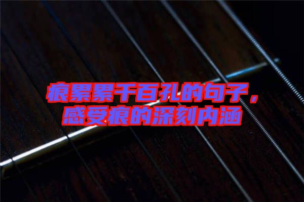 痕累累千百孔的句子，感受痕的深刻內涵