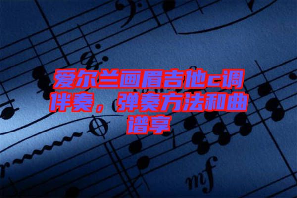 愛爾蘭畫眉吉他c調(diào)伴奏，彈奏方法和曲譜享