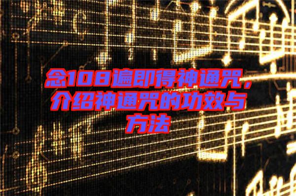 念108遍即得神通咒，介紹神通咒的功效與方法