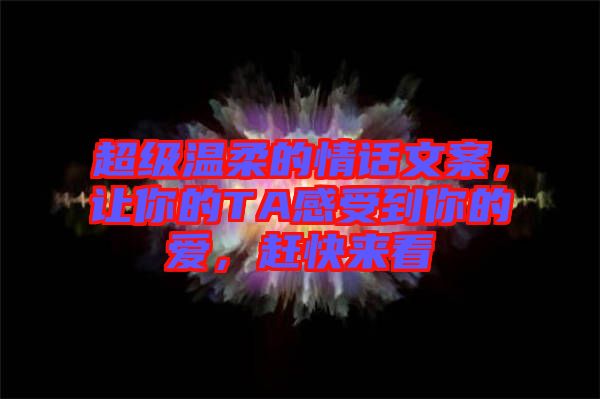 超級(jí)溫柔的情話文案，讓你的TA感受到你的愛(ài)，趕快來(lái)看