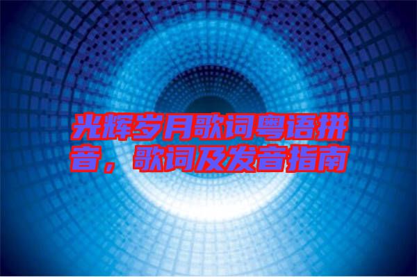 光輝歲月歌詞粵語(yǔ)拼音，歌詞及發(fā)音指南