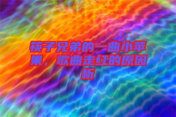 筷子兄弟的一曲小蘋果，歌曲走紅的原因析