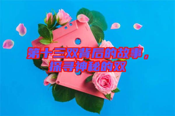 第十三雙背后的故事，探尋神秘的雙