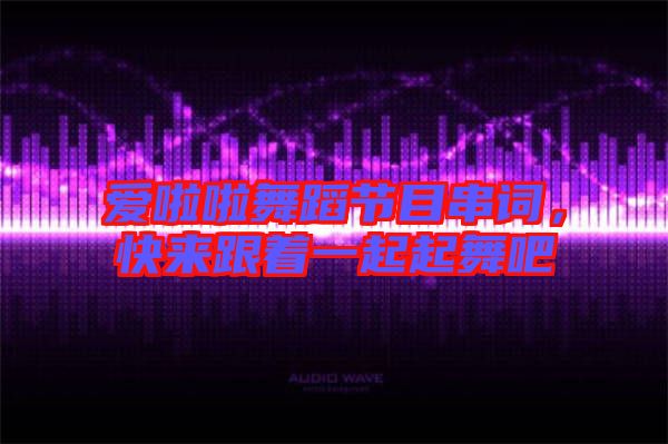 愛(ài)啦啦舞蹈節(jié)目串詞，快來(lái)跟著一起起舞吧