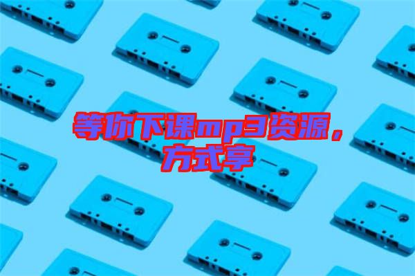等你下課mp3資源，方式享