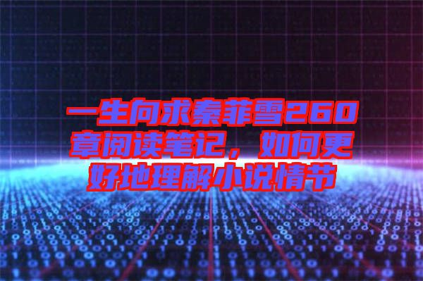 一生向求秦菲雪260章閱讀筆記，如何更好地理解小說情節(jié)