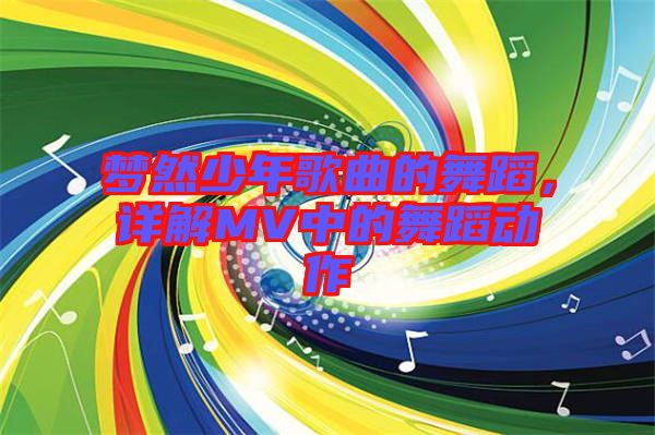夢(mèng)然少年歌曲的舞蹈，詳解MV中的舞蹈動(dòng)作
