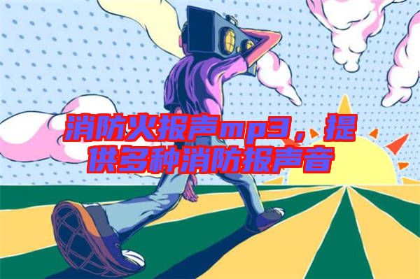消防火報(bào)聲mp3，提供多種消防報(bào)聲音