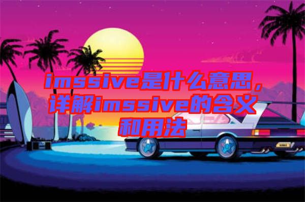 imssive是什么意思，詳解imssive的含義和用法