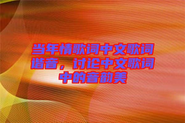 當年情歌詞中文歌詞諧音，討論中文歌詞中的音韻美