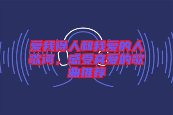 愛我得人和我愛的人歌詞，感受真愛的歌曲推薦