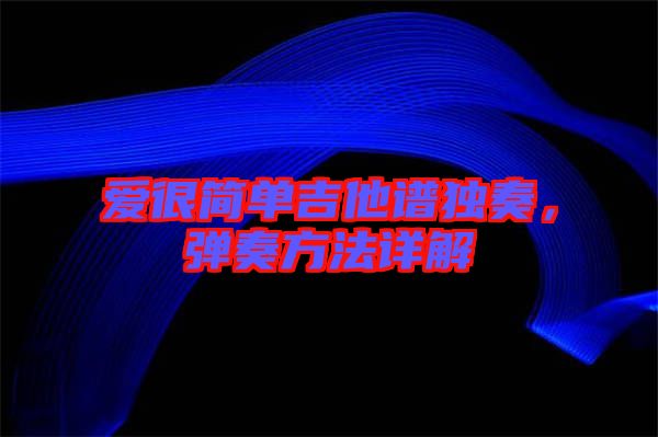 愛很簡單吉他譜獨奏，彈奏方法詳解