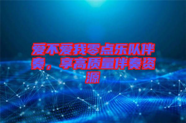 愛不愛我零點樂隊伴奏，享高質(zhì)量伴奏資源