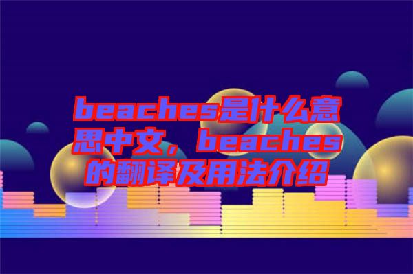 beaches是什么意思中文，beaches的翻譯及用法介紹