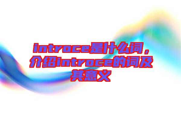 introce是什么詞，介紹introce的詞及其意義