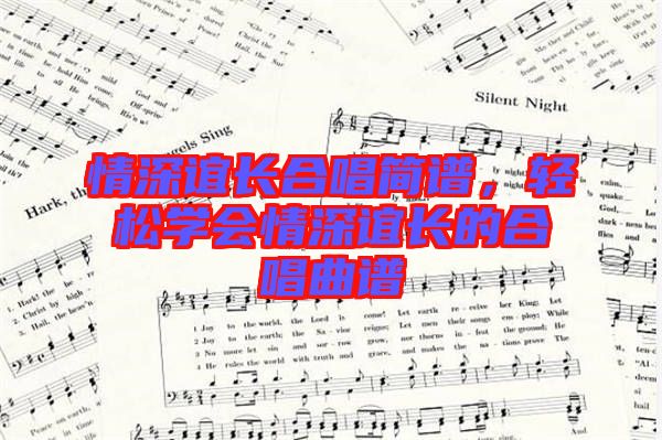 情深誼長(zhǎng)合唱簡(jiǎn)譜，輕松學(xué)會(huì)情深誼長(zhǎng)的合唱曲譜