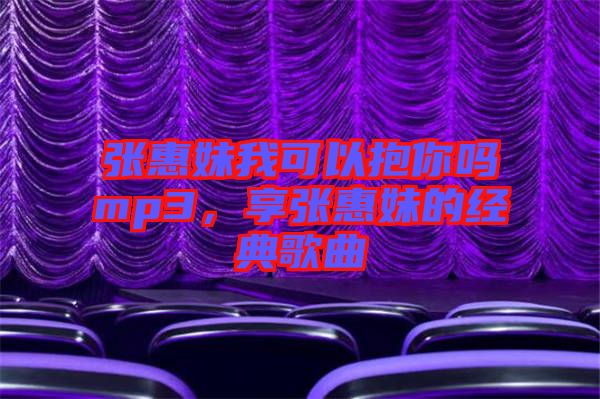 張惠妹我可以抱你嗎mp3，享張惠妹的經(jīng)典歌曲