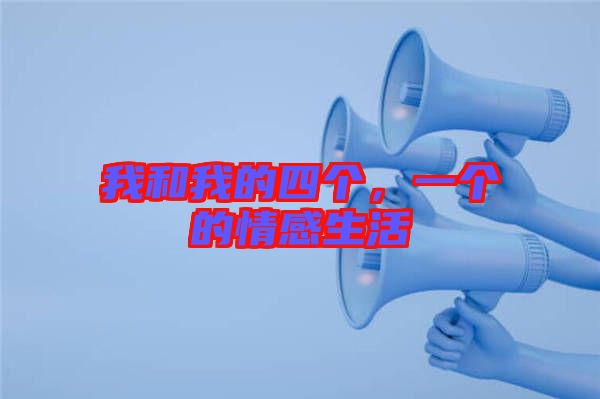 我和我的四個(gè)，一個(gè)的情感生活